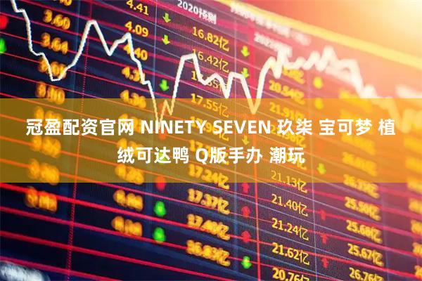 冠盈配资官网 NINETY SEVEN 玖柒 宝可梦 植绒可达鸭 Q版手办 潮玩