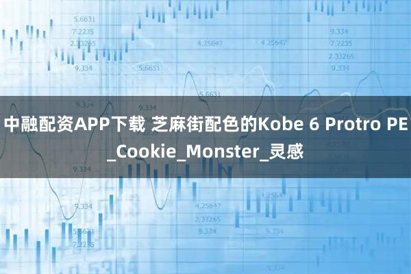 中融配资APP下载 芝麻街配色的Kobe 6 Protro PE_Cookie_Monster_灵感