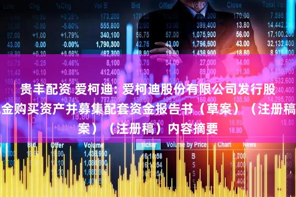 贵丰配资 爱柯迪: 爱柯迪股份有限公司发行股份及支付现金购买资产并募集配套资金报告书（草案）（注册稿）内容摘要